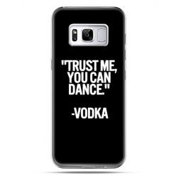 Etui na telefon Samsung Galaxy S8 - Trust me you can dance-vodka